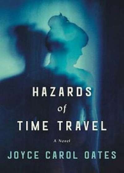Hazards of Time Travel, Hardcover/Joyce Carol Oates