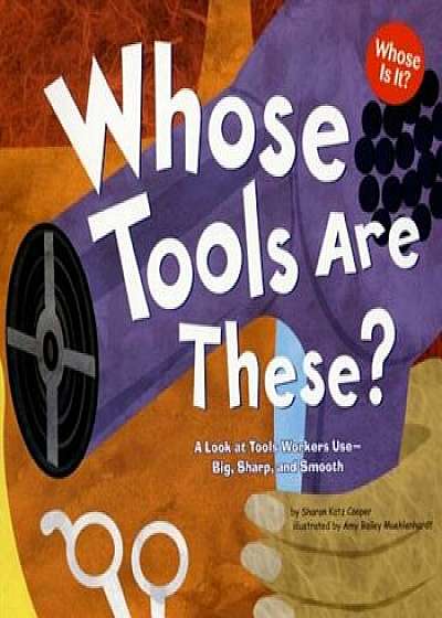 Whose Tools Are These': A Look at Tools Workers Use - Big, Sharp, and Smooth, Paperback/Sharon Katz Cooper