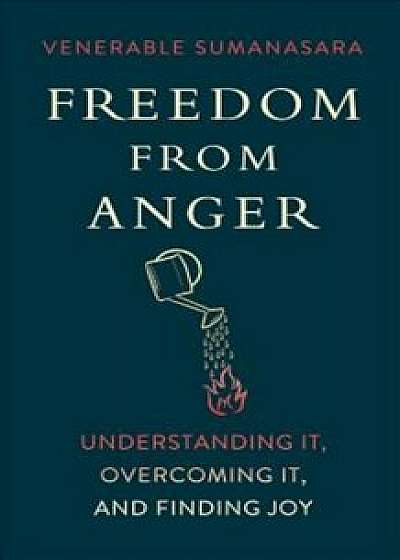 Freedom from Anger: Understanding It, Overcoming It, and Finding Joy, Paperback/Alubomulle Sumanasara