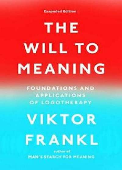 The Will to Meaning: Foundations and Applications of Logotherapy, Paperback/Viktor E. Frankl