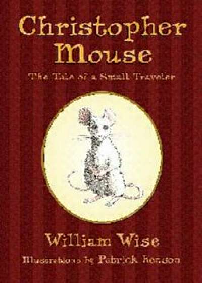 Christopher Mouse: The Tale of a Small Traveler, Paperback/William Wise
