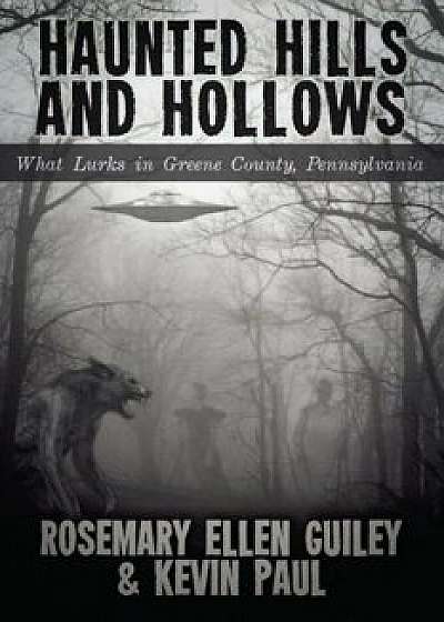 Haunted Hills and Hollows: What Lurks in Greene County, Pennsylvania, Paperback/Rosemary Ellen Guiley