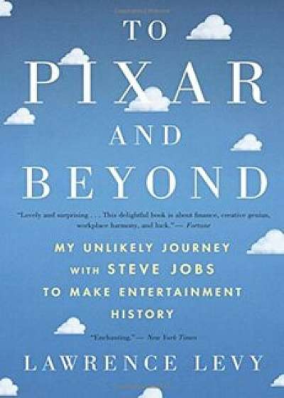 To Pixar and Beyond: My Unlikely Journey with Steve Jobs to Make Entertainment History, Paperback/Lawrence Levy