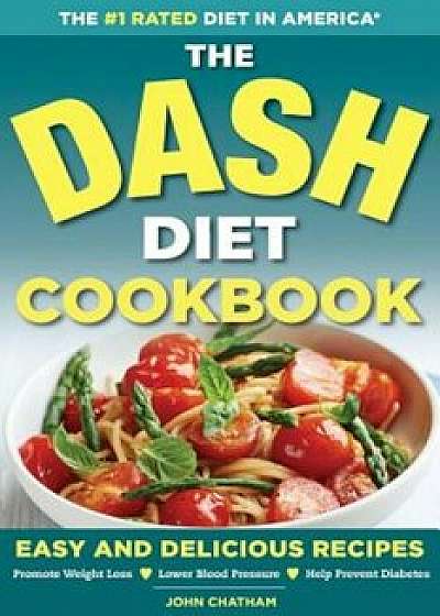 Dash Diet Health Plan Cookbook: Easy and Delicious Recipes to Promote Weight Loss, Lower Blood Pressure and Help Prevent Diabetes, Paperback/John Chatham