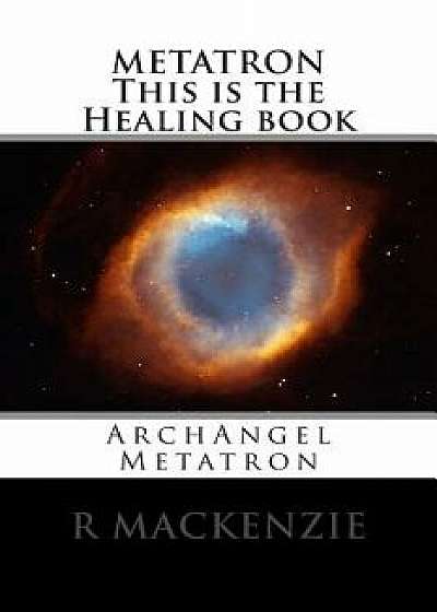 Metatron This Is the Healing Book: Archangel Metatron, Paperback/R. MacKenzie
