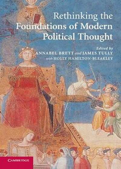 Rethinking The Foundations of Modern Political Thought, Paperback/Annabel Brett