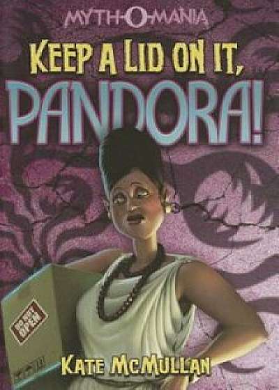 Keep a Lid on It, Pandora!, Paperback/Kate McMullan