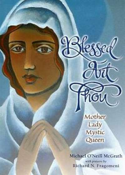 Blessed Art Thou: Mother, Lady, Mystic, Queen, Paperback/Michael O'Neill McGrath