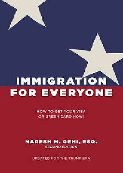 Immigration for Everyone: How to Get Your Visa or Green Card Now, Paperback/Naresh Gehi