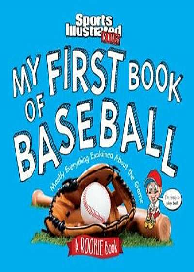 My First Book of Baseball: A Rookie Book (a Sports Illustrated Kids Book), Hardcover/The Editors of Sports Illustrated Kids