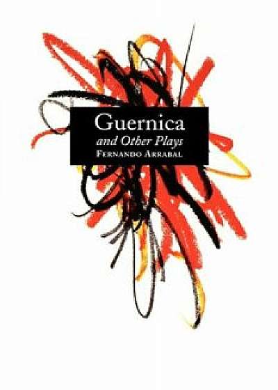 Guernica and Other Plays: The Labyrinth; The Tricycle; Picnic on the Battlefield; And They Put Handcuffs on the Flowers; The Architect and the E, Paperback/Fernando Arrabal