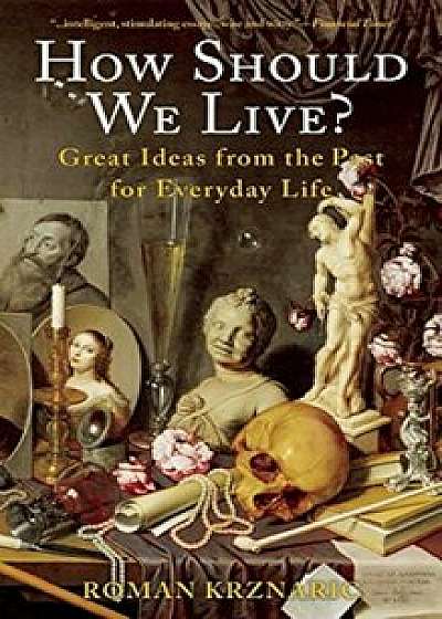 How Should We Live': Great Ideas from the Past for Everyday Life, Paperback/Roman Krznaric