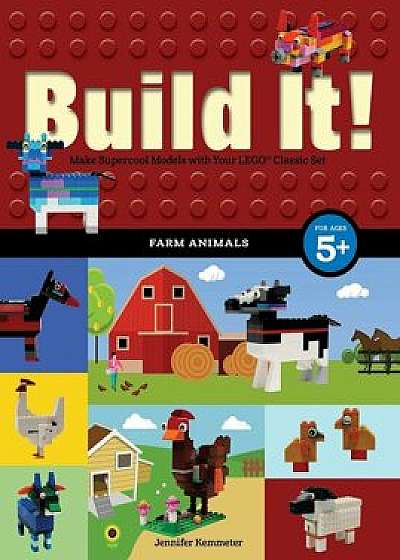 Build It! Farm Animals: Make Supercool Models with Your Favorite Lego(r) Parts, Hardcover/Jennifer Kemmeter