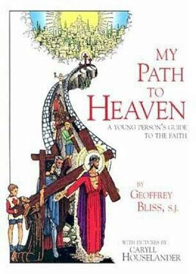 My Path to Heaven: A Young Person's Guide to the Faith, Paperback/Geoffrey Bliss