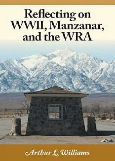 Reflecting on WWII, Manzanar, and the Wra, Paperback/Arthur L. Williams