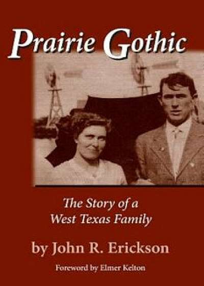 Prairie Gothic: The Story of a West Texas Family, Paperback/John R. Erickson