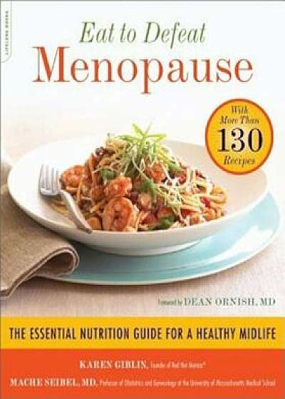 Eat to Defeat Menopause: The Essential Nutrition Guide for a Healthy Midlife--With More Than 130 Recipes, Paperback/Karen Giblin