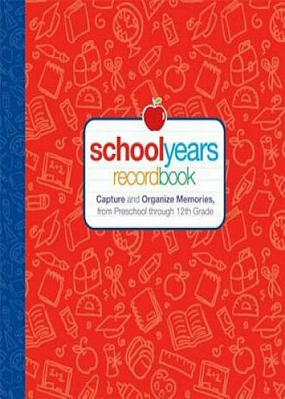 schoolyears recordbook: Capture and Organize Memories, from Preschool Through 12th Grade, Hardcover/Editors of Reader's Digest