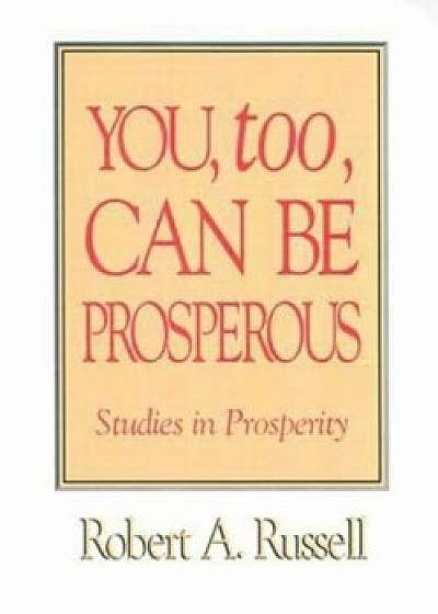 You Too Can Be Prosperous, Paperback/Robert A. Russell