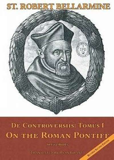 On the Roman Pontiff: In Five Books, Paperback/St Robert Bellarmine S. J.