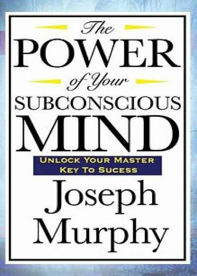 The Power of Your Subconscious Mind, Hardcover/Joseph Murphy