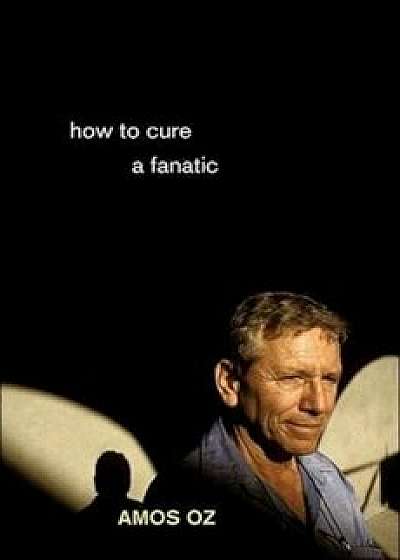 How to Cure a Fanatic, Paperback/Amos Oz