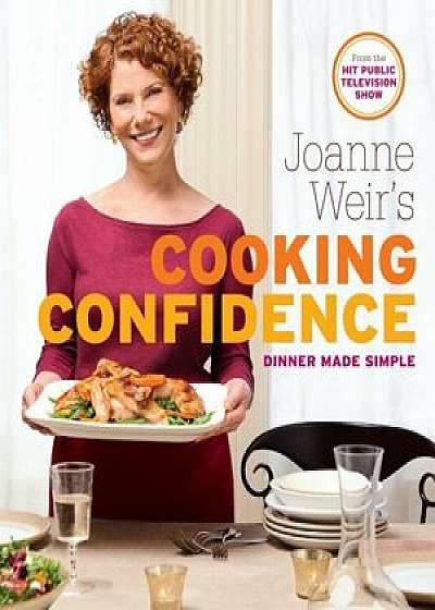 Joanne Weir's Cooking Confidence: Dinner Made Simple, Paperback/Joanne Weir