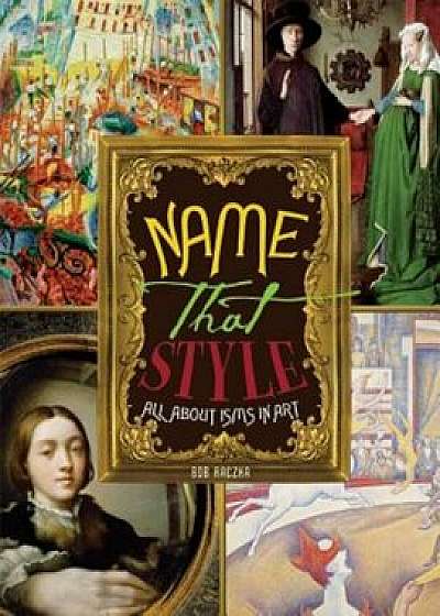 Name That Style: All about Isms in Art, Paperback/Robert Raczka
