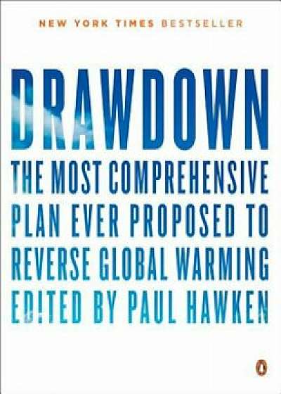 Drawdown: The Most Comprehensive Plan Ever Proposed to Reverse Global Warming, Paperback/Paul Hawken