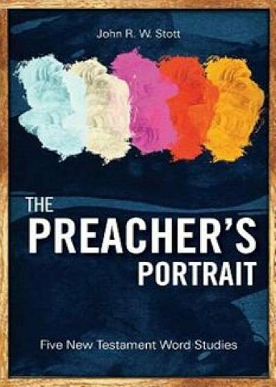 The Preacher's Portrait: Five New Testament Word Studies, Paperback/John R. W. Stott