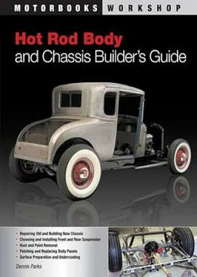 Hot Rod Body and Chassis Builder's Guide, Paperback/Dennis W. Parks