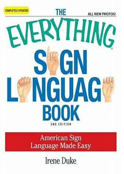 The Everything Sign Language Book: American Sign Language Made Easy, Paperback/Irene Duke
