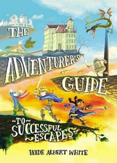 The Adventurer's Guide to Successful Escapes, Hardcover/Wade Albert White