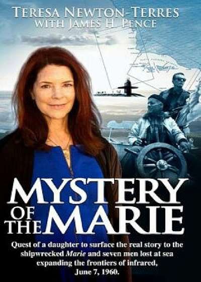 Mystery of the Marie: Quest of a Daughter to Surface the Real Story to the Shipwrecked Marie and Seven Men Lost at Sea Expanding the Frontie, Hardcover/Teresa Newton-Terres