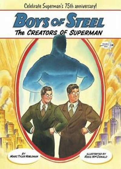 Boys of Steel: The Creators of Superman, Paperback/Marc Tyler Nobleman
