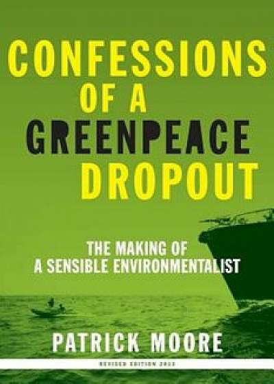 Confessions of a Greenpeace Dropout: The Making of a Sensible Environmentalist, Paperback/Patrick Albert Moore