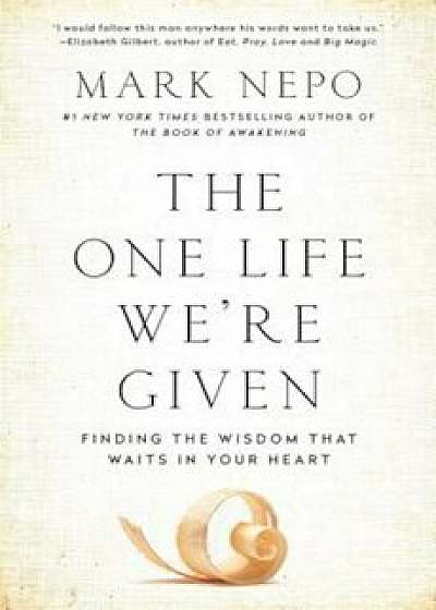 The One Life We're Given: Finding the Wisdom That Waits in Your Heart, Paperback/Mark Nepo