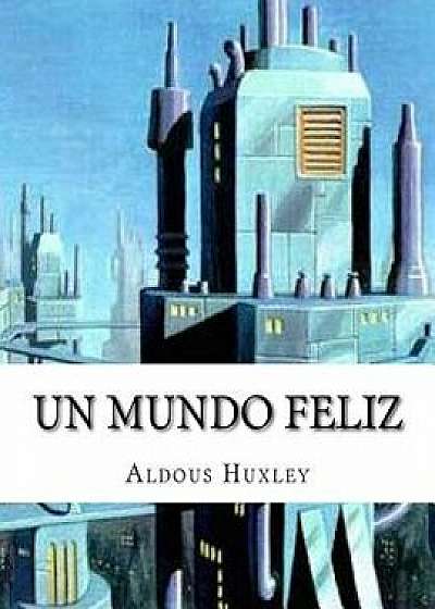 Un Mundo Feliz (Spanish), Paperback/Aldous Huxley