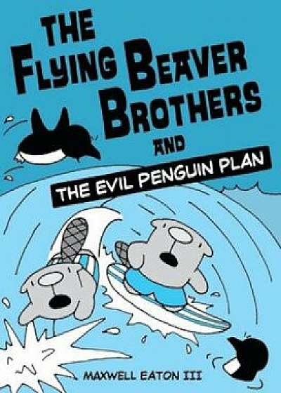 The Flying Beaver Brothers, Paperback/Maxwell Eaton