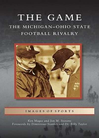Game: The Michigan-Ohio State Football Rivalry, Hardcover/Ken Magee