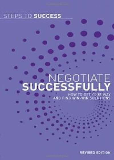 Negotiate Successfully: How to Get Your Way and Find Win-win Solutions/***