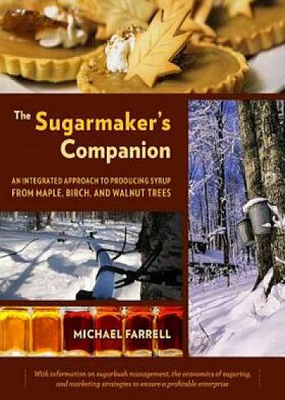 The Sugarmaker's Companion: An Integrated Approach to Producing Syrup from Maple, Birch, and Walnut Trees, Paperback/Michael Farrell