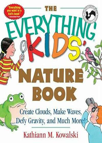 The Everything Kids' Nature Book: Create Clouds, Make Waves, Defy Gravity and Much More!, Paperback/Kathiann M. Kowalski