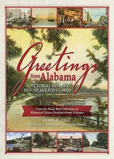 Greetings from Alabama: A Pictorial History in Vintage Postcards: From the Wade Hall Collection of Historical Picture Postcards from Alabama, Paperback/Wade Hall
