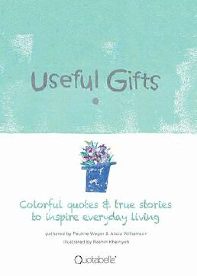Useful Gifts: Colorful Quotes & True Stories to Inspire Everyday Living, Hardcover/Quotabelle