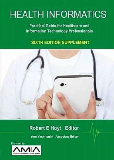 Health Informatics Sixth Edition Supplement: Practical Guide for Healthcare and Information Technology Professionals, Paperback/Ann K. Yoshihashi