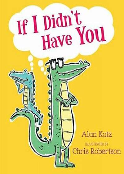 If I Didn't Have You, Hardcover/Alan Katz