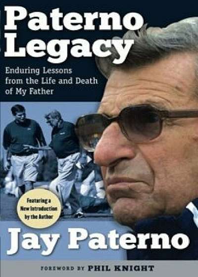 Paterno Legacy: Enduring Lessons from the Life and Death of My Father, Paperback/Jay Paterno