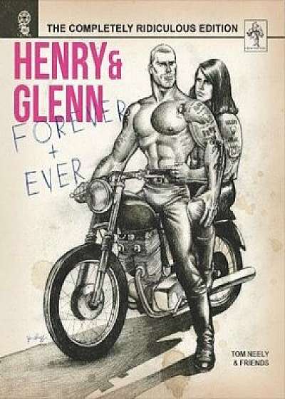 Henry & Glenn Forever & Ever: The Completely Ridiculous Edition, Hardcover/Tom Neely