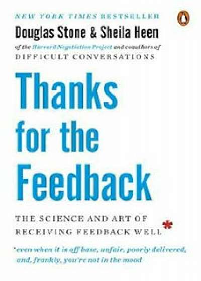 Thanks for the Feedback: The Science and Art of Receiving Feedback Well, Paperback/Douglas Stone